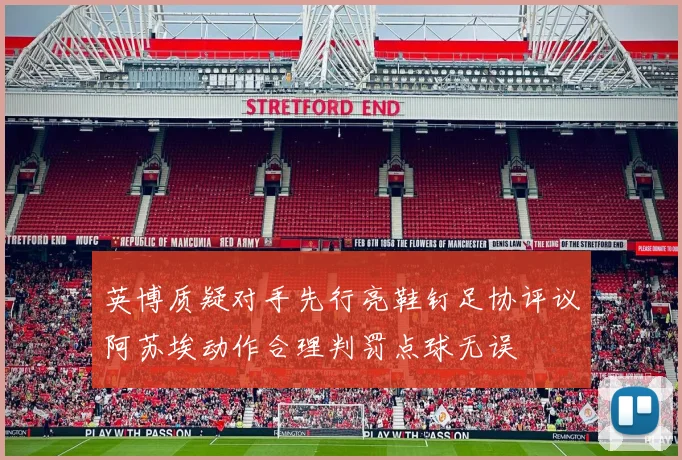 英博质疑对手先行亮鞋钉足协评议阿苏埃动作合理判罚点球无误